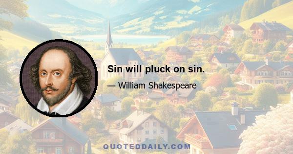 Sin will pluck on sin.