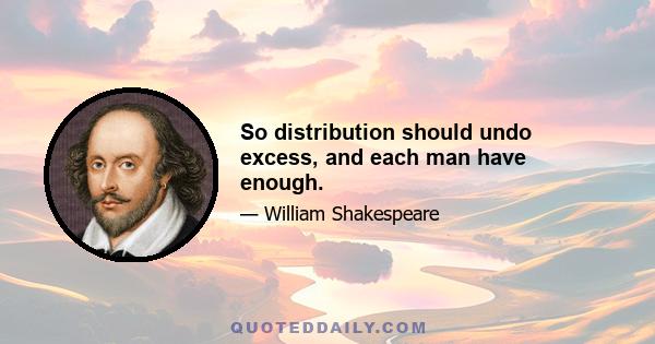 So distribution should undo excess, and each man have enough.