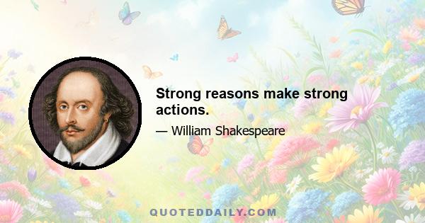 Strong reasons make strong actions.