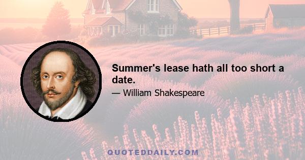 Summer's lease hath all too short a date.