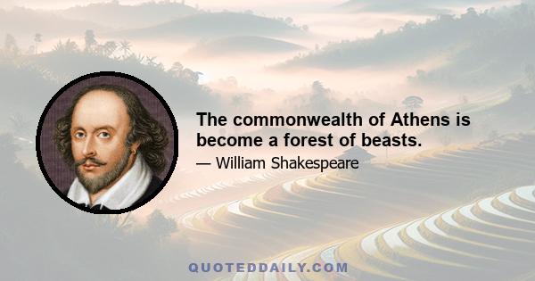 The commonwealth of Athens is become a forest of beasts.