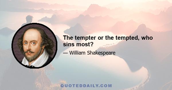 The tempter or the tempted, who sins most?