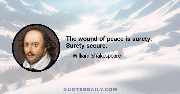 The wound of peace is surety, Surety secure.