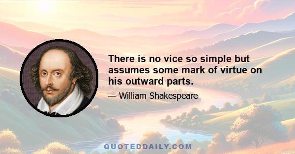 There is no vice so simple but assumes some mark of virtue on his outward parts.