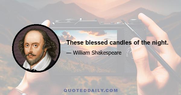 These blessed candles of the night.