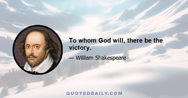 To whom God will, there be the victory.