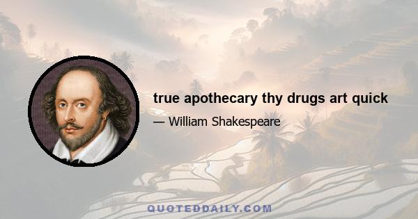 true apothecary thy drugs art quick