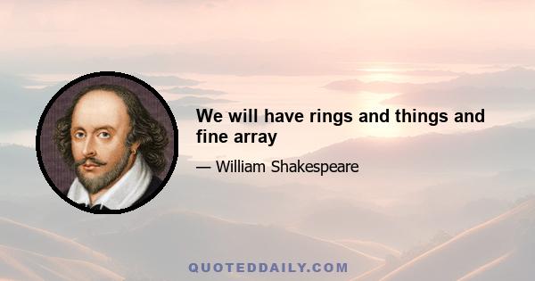 We will have rings and things and fine array