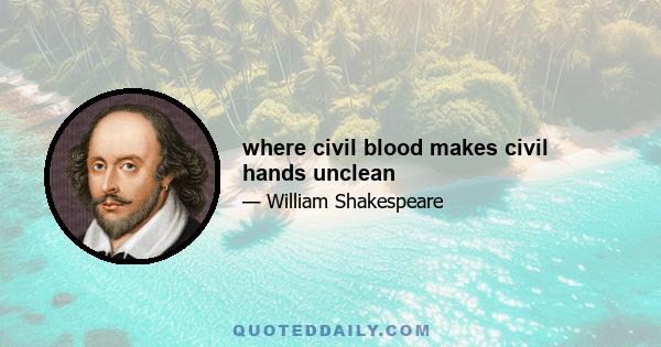 where civil blood makes civil hands unclean