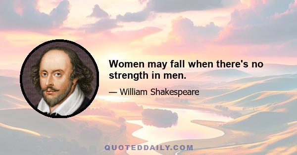 Women may fall when there's no strength in men.