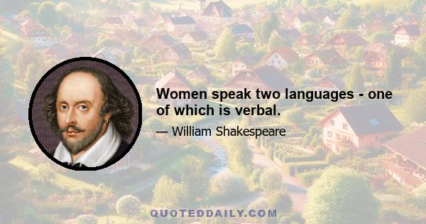 Women speak two languages - one of which is verbal.