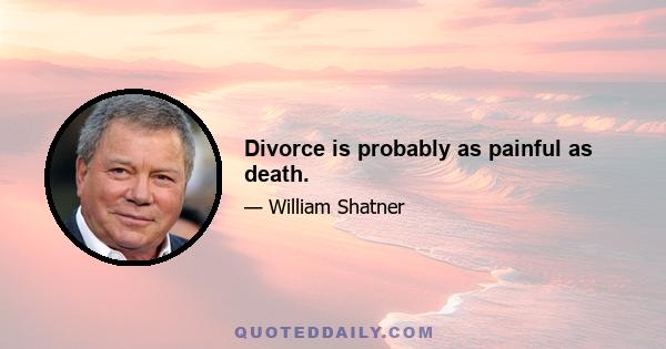 Divorce is probably as painful as death.