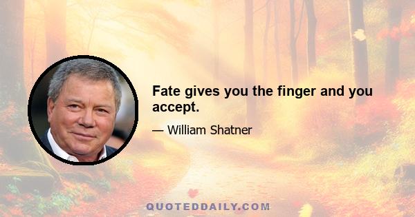 Fate gives you the finger and you accept.