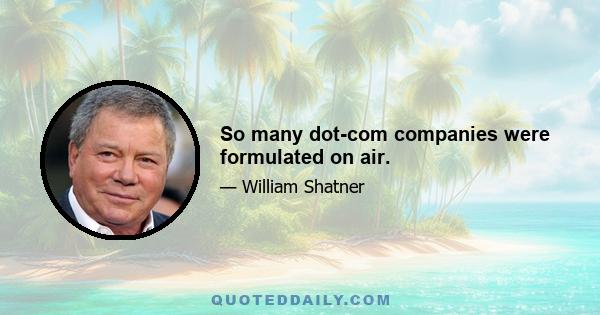 So many dot-com companies were formulated on air.