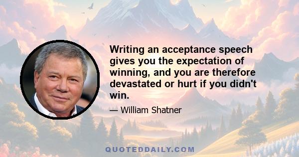 Writing an acceptance speech gives you the expectation of winning, and you are therefore devastated or hurt if you didn't win.