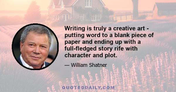 Writing is truly a creative art - putting word to a blank piece of paper and ending up with a full-fledged story rife with character and plot.