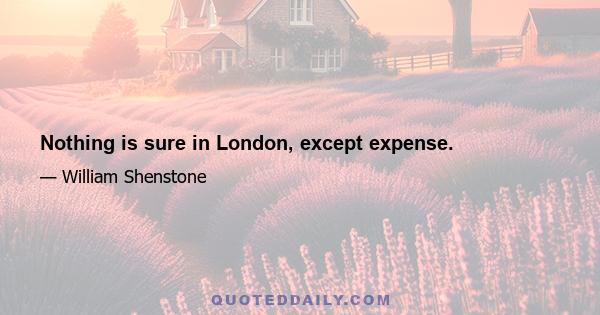 Nothing is sure in London, except expense.