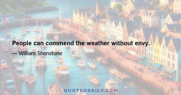 People can commend the weather without envy.