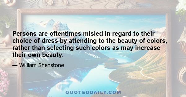 Persons are oftentimes misled in regard to their choice of dress by attending to the beauty of colors, rather than selecting such colors as may increase their own beauty.