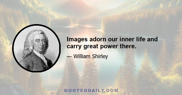 Images adorn our inner life and carry great power there.