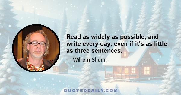 Read as widely as possible, and write every day, even if it's as little as three sentences.