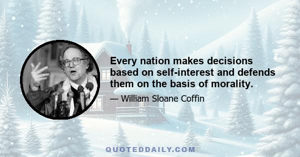 Every nation makes decisions based on self-interest and defends them on the basis of morality.