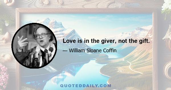 Love is in the giver, not the gift.