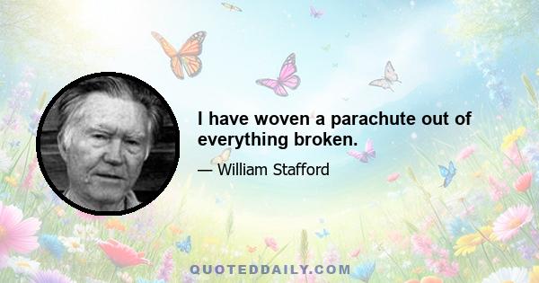 I have woven a parachute out of everything broken.