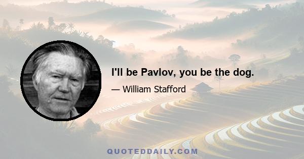 I'll be Pavlov, you be the dog.