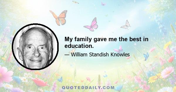 My family gave me the best in education.