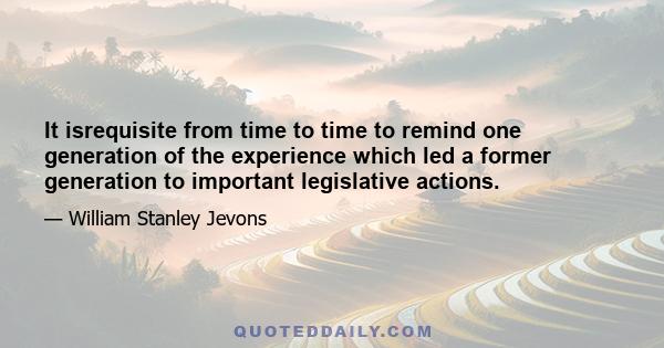 It isrequisite from time to time to remind one generation of the experience which led a former generation to important legislative actions.