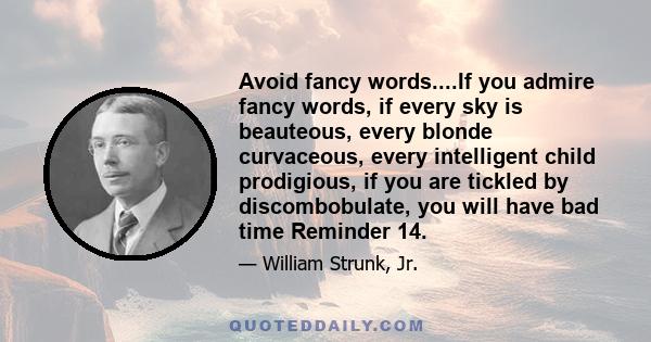 Avoid fancy words....If you admire fancy words, if every sky is beauteous, every blonde curvaceous, every intelligent child prodigious, if you are tickled by discombobulate, you will have bad time Reminder 14.