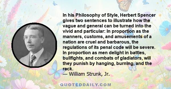 In his Philosophy of Style, Herbert Spencer gives two sentences to illustrate how the vague and general can be turned into the vivid and particular: In proportion as the manners, customs, and amusements of a nation are