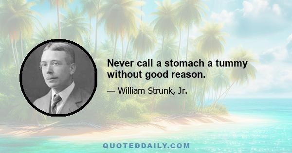 Never call a stomach a tummy without good reason.