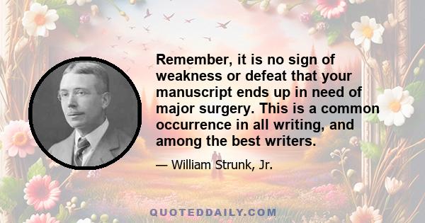 Remember, it is no sign of weakness or defeat that your manuscript ends up in need of major surgery. This is a common occurrence in all writing, and among the best writers.