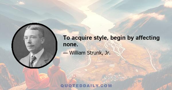 To acquire style, begin by affecting none.