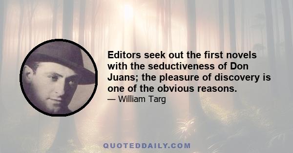 Editors seek out the first novels with the seductiveness of Don Juans; the pleasure of discovery is one of the obvious reasons.