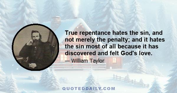 True repentance hates the sin, and not merely the penalty; and it hates the sin most of all because it has discovered and felt God's love.