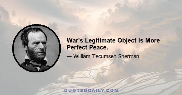 War's Legitimate Object Is More Perfect Peace.