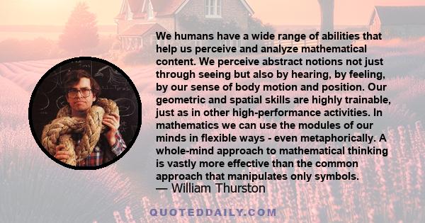 We humans have a wide range of abilities that help us perceive and analyze mathematical content. We perceive abstract notions not just through seeing but also by hearing, by feeling, by our sense of body motion and