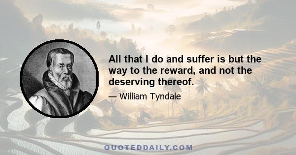 All that I do and suffer is but the way to the reward, and not the deserving thereof.