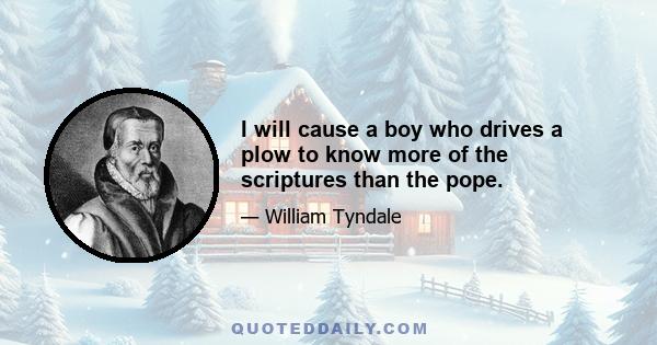 I will cause a boy who drives a plow to know more of the scriptures than the pope.