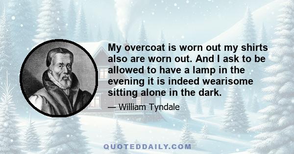 My overcoat is worn out my shirts also are worn out. And I ask to be allowed to have a lamp in the evening it is indeed wearisome sitting alone in the dark.