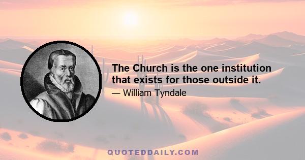 The Church is the one institution that exists for those outside it.