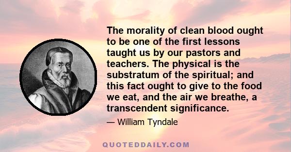 The morality of clean blood ought to be one of the first lessons taught us by our pastors and teachers. The physical is the substratum of the spiritual; and this fact ought to give to the food we eat, and the air we