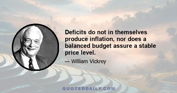 Deficits do not in themselves produce inflation, nor does a balanced budget assure a stable price level.