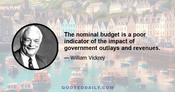 The nominal budget is a poor indicator of the impact of government outlays and revenues.