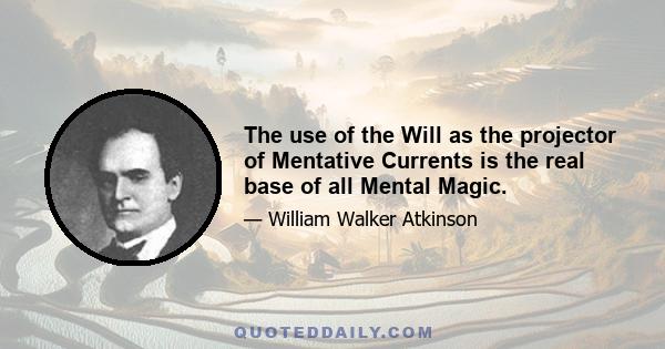 The use of the Will as the projector of Mentative Currents is the real base of all Mental Magic.