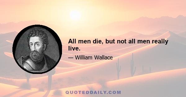 All men die, but not all men really live.