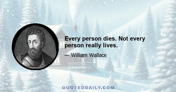 Every person dies. Not every person really lives.